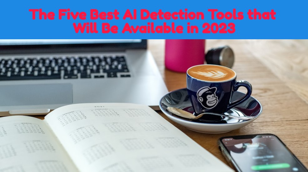 The Five Best AI Detection Tools that Will Be Available in 2023